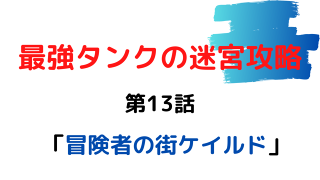 ネタバレ13話 最強タンクの迷宮攻略 体力9999のレアスキル持ちタンク 勇者パーティーを追放される 雑談上手