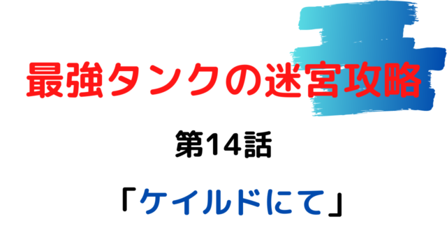 ネタバレ14話 最強タンクの迷宮攻略 体力9999のレアスキル持ちタンク 勇者パーティーを追放される 雑談上手